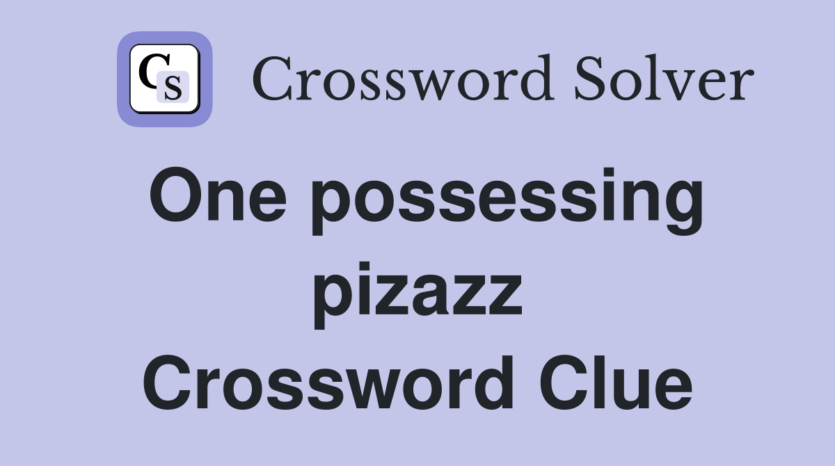 One possessing pizazz Crossword Clue