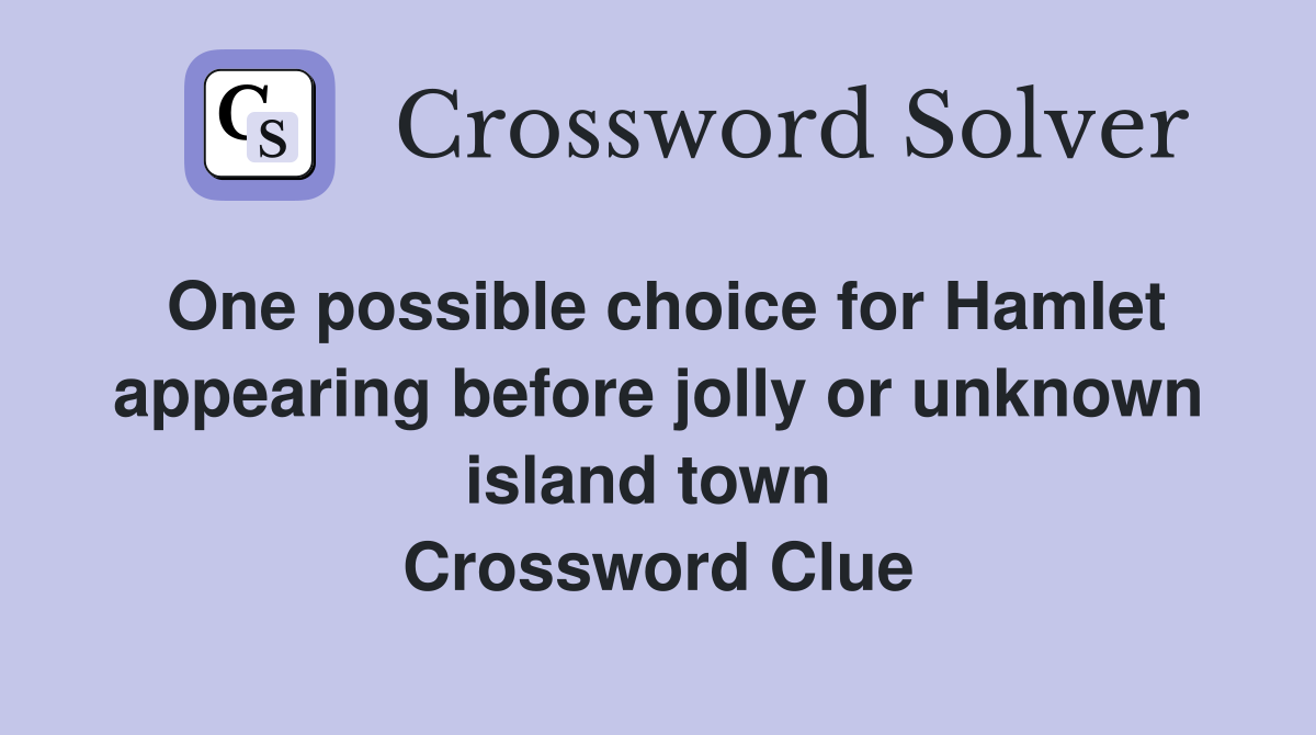 One possible choice for Hamlet appearing before jolly or unknown island town  Crossword Clue