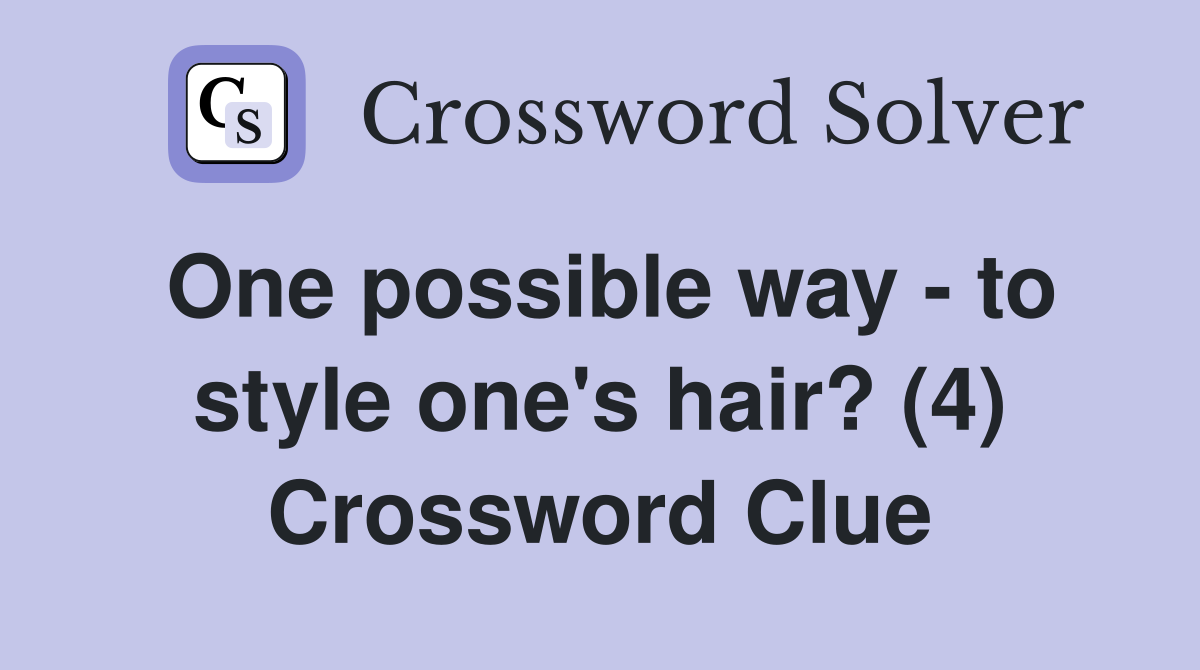 One possible way - to style one's hair? (4) Crossword Clue