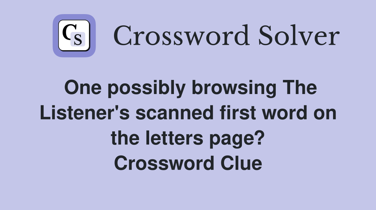 One possibly browsing The Listener's scanned first word on the letters page? Crossword Clue