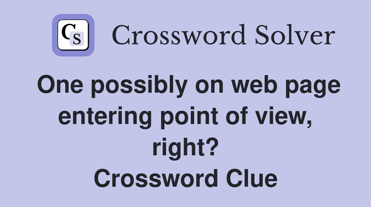 One possibly on web page entering point of view, right? Crossword Clue