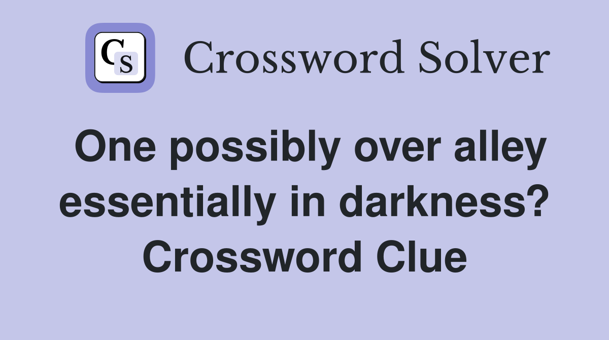 One possibly over alley essentially in darkness? Crossword Clue