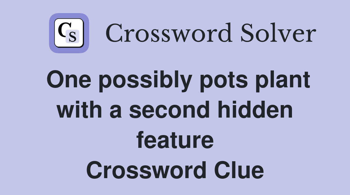 One possibly pots plant with a second hidden feature Crossword Clue