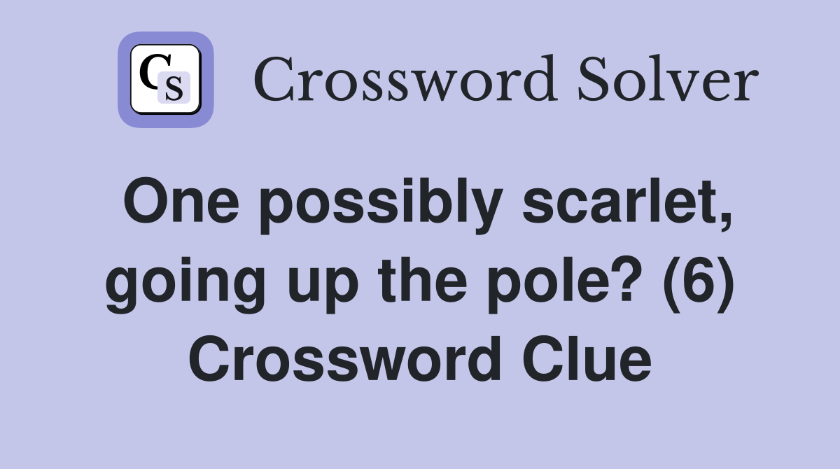One possibly scarlet, going up the pole? (6) Crossword Clue