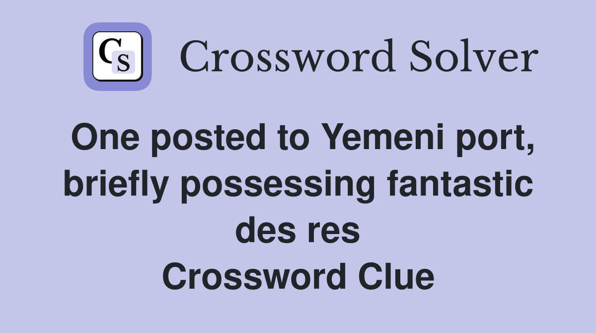 One posted to Yemeni port, briefly possessing fantastic des res Crossword Clue