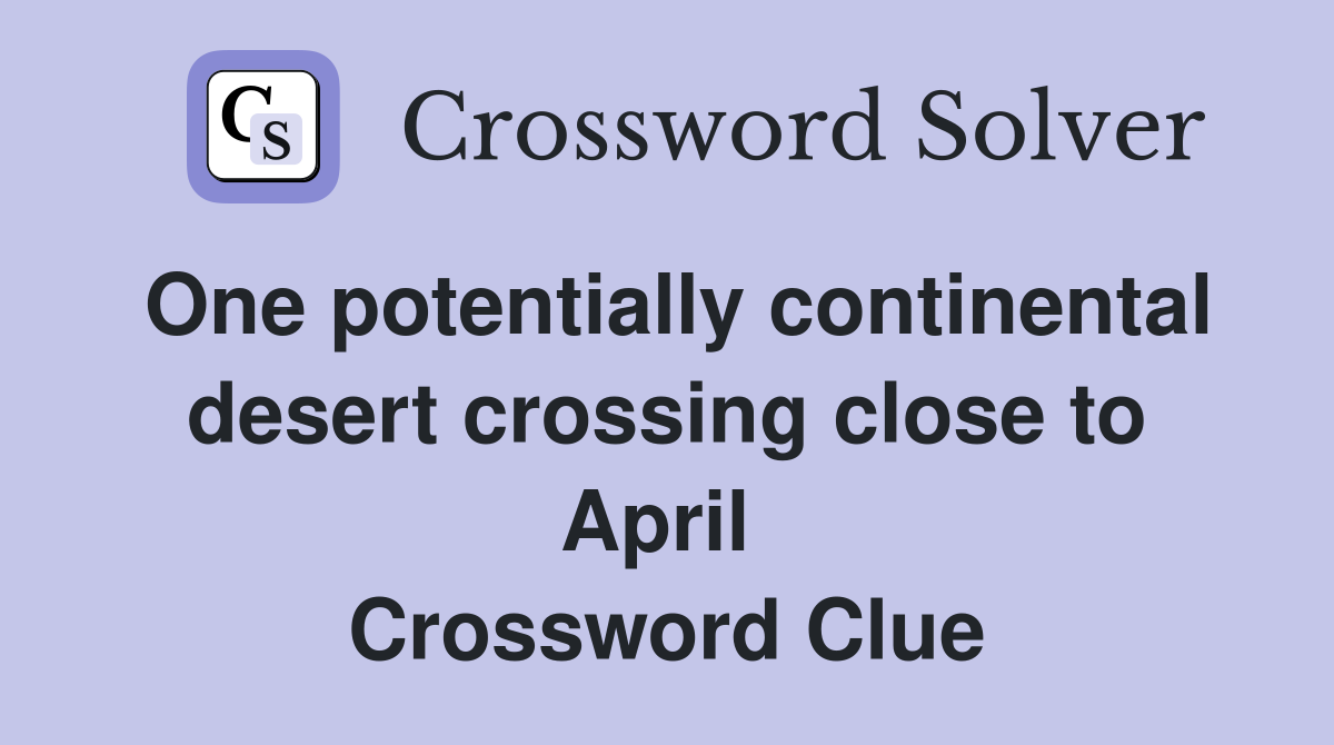 One potentially continental desert crossing close to April  Crossword Clue