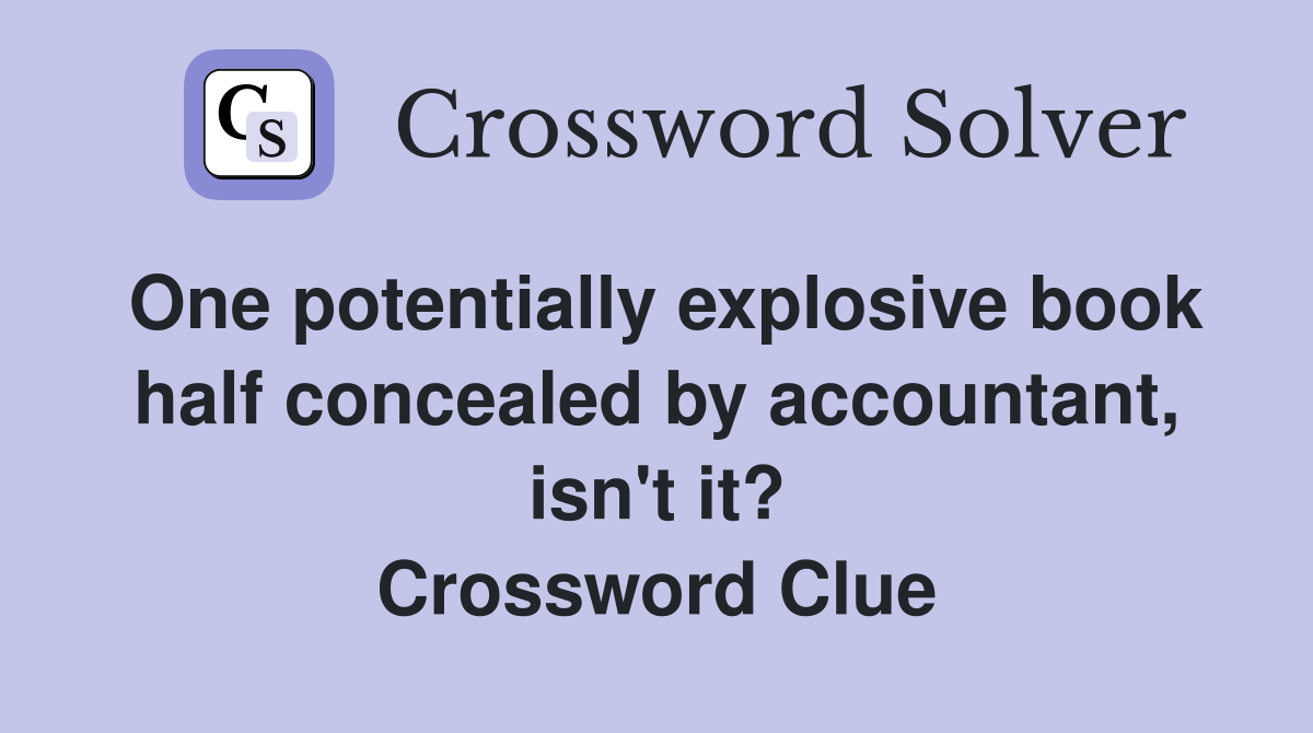 One potentially explosive book half concealed by accountant, isn't it? Crossword Clue