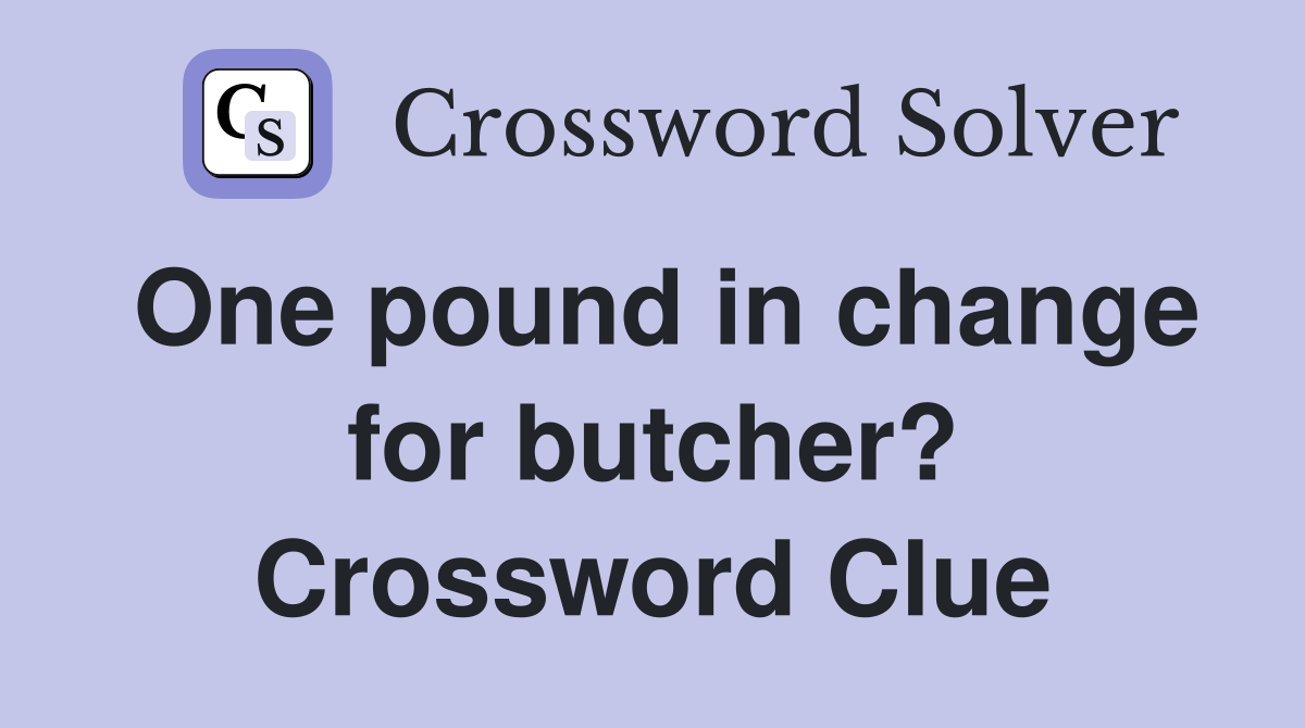 One pound in change for butcher? Crossword Clue