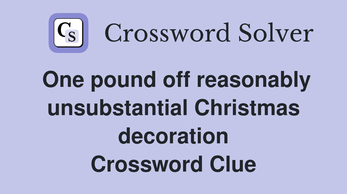 One pound off reasonably unsubstantial Christmas decoration Crossword Clue