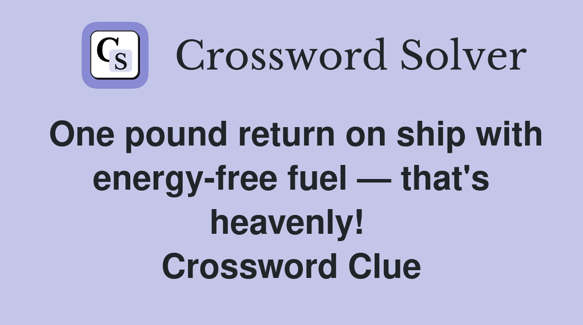 One pound return on ship with energy-free fuel — that's heavenly!  Crossword Clue