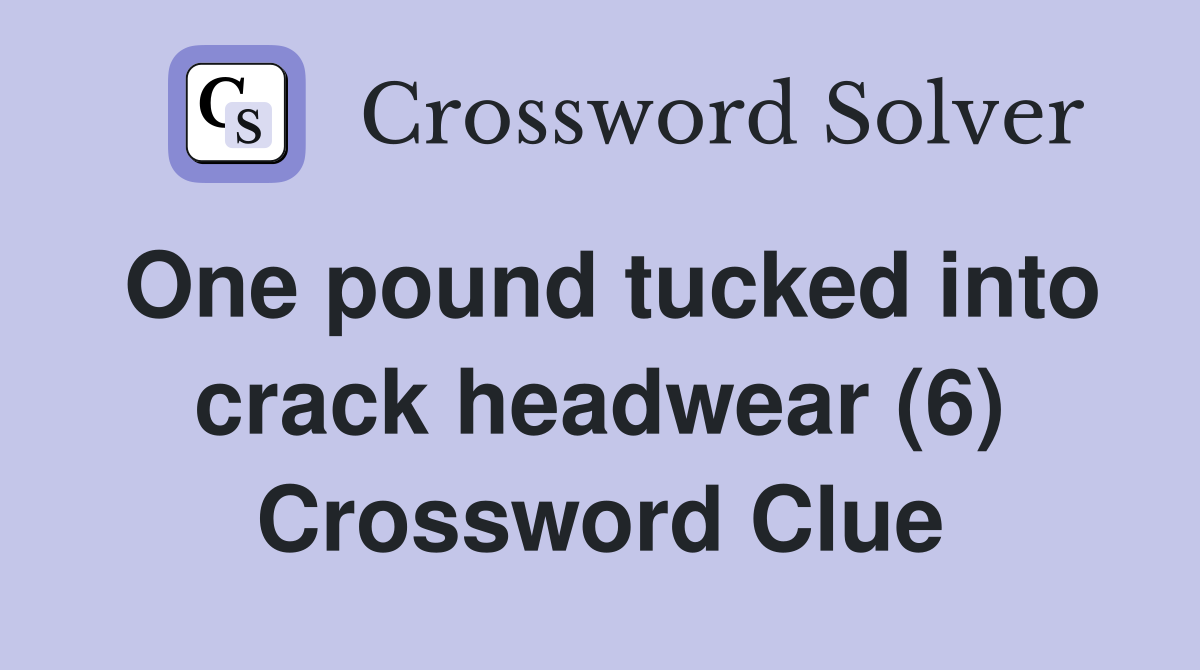 One pound tucked into crack headwear (6) Crossword Clue