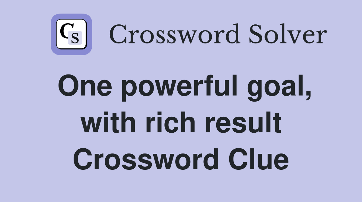 One powerful goal, with rich result Crossword Clue