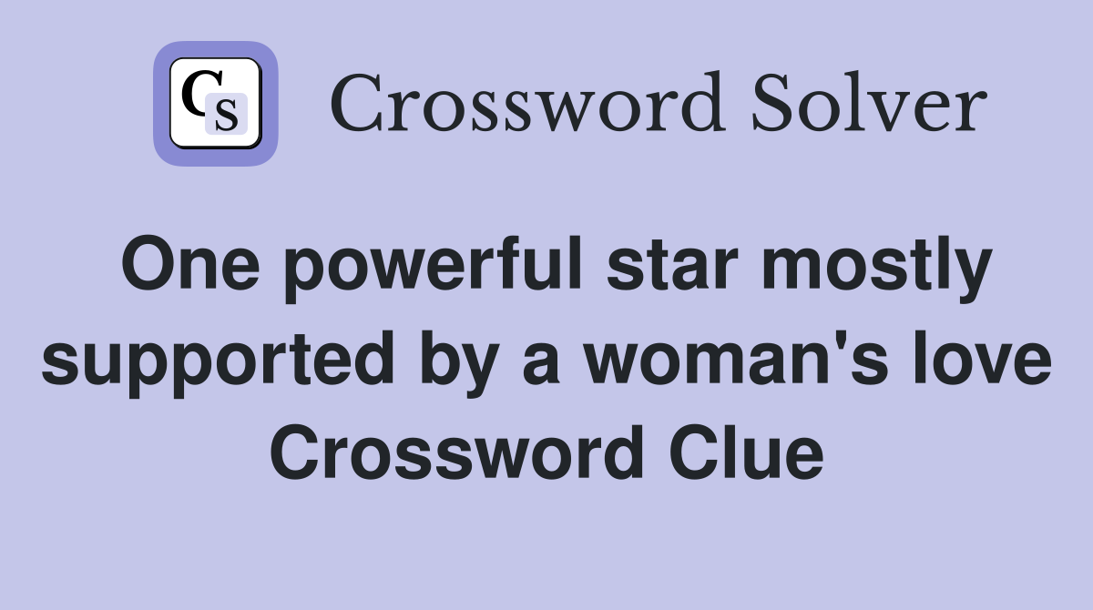One powerful star mostly supported by a woman's love Crossword Clue