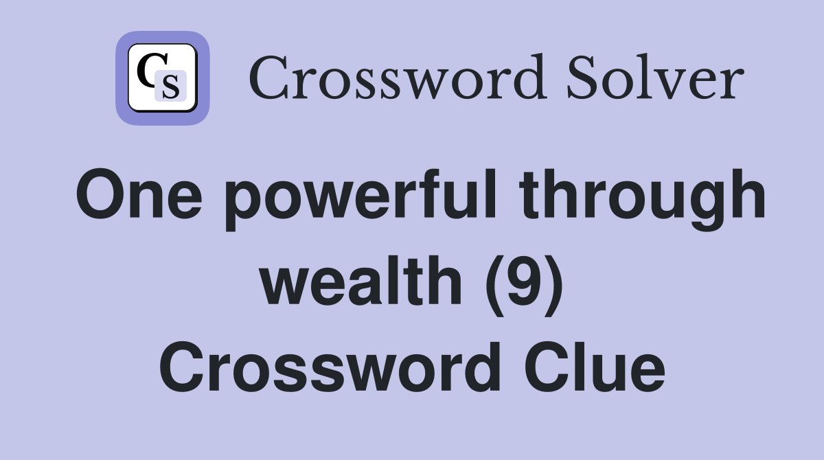 One powerful through wealth (9) Crossword Clue
