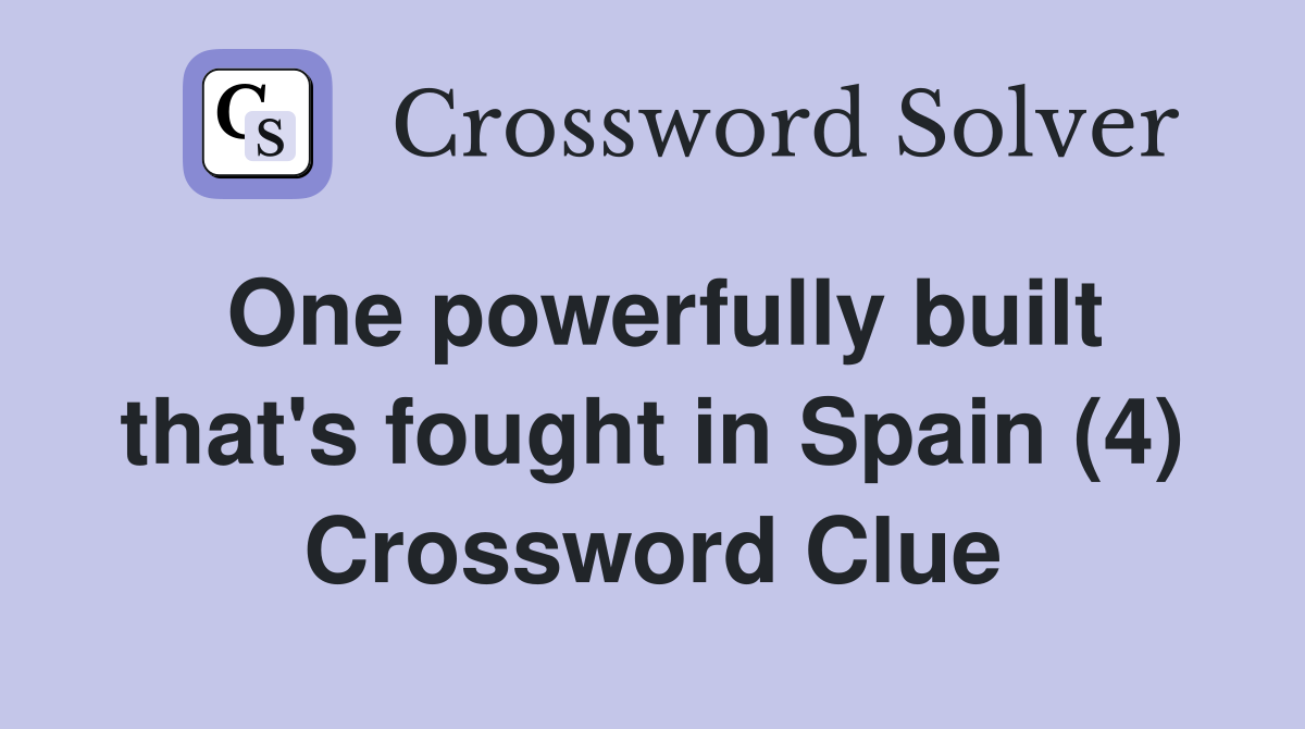 One powerfully built that's fought in Spain (4) Crossword Clue