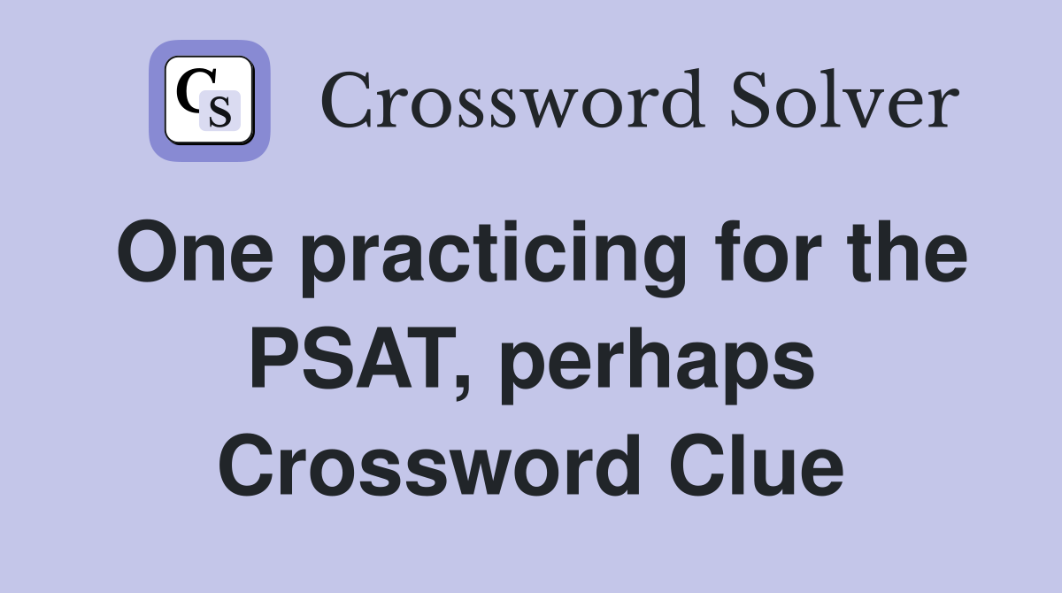 One practicing for the PSAT, perhaps Crossword Clue