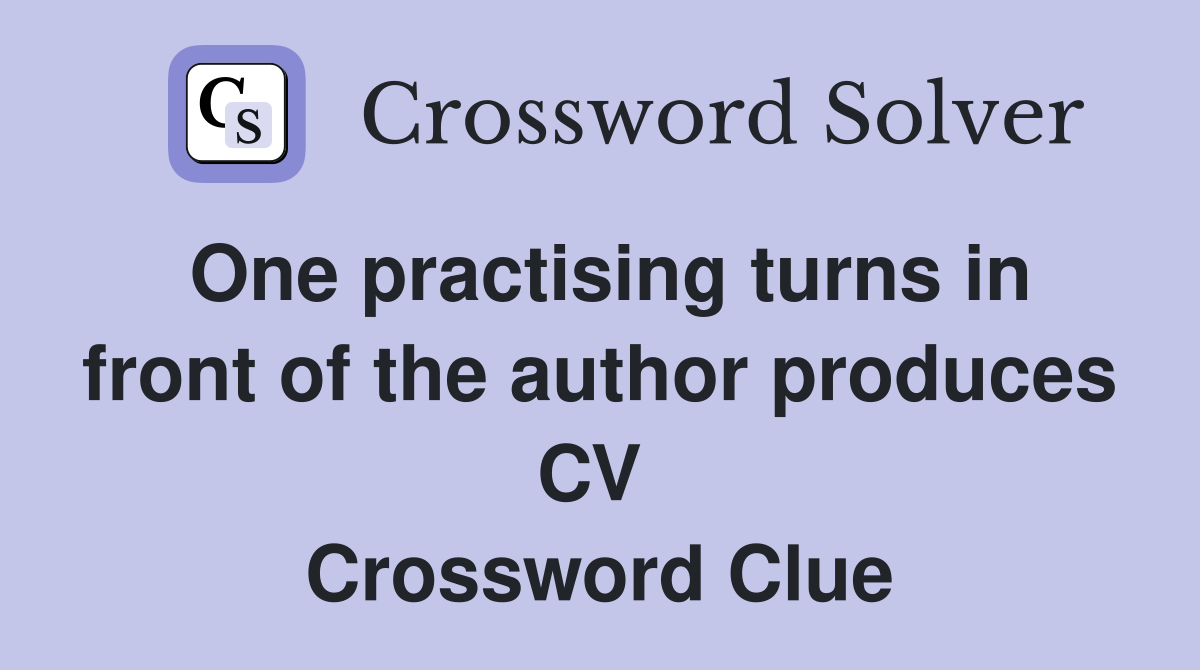 One practising turns in front of the author produces CV  Crossword Clue