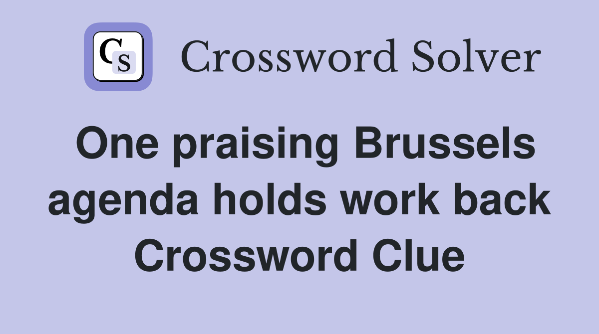 One praising Brussels agenda holds work back Crossword Clue