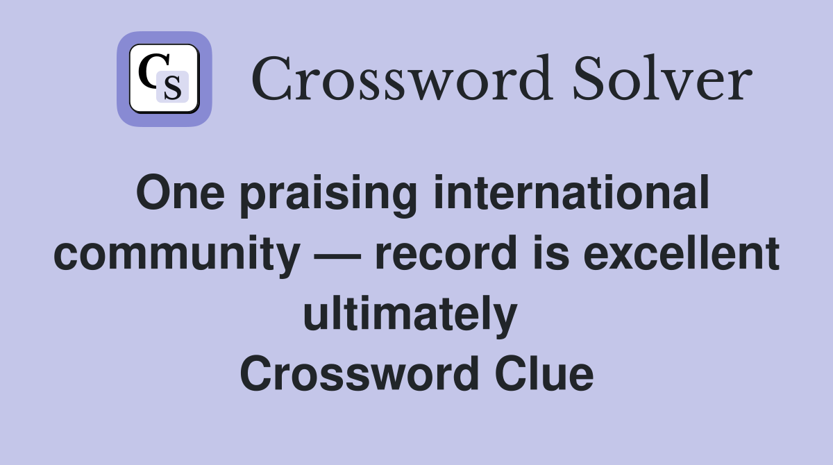 One praising international community — record is excellent ultimately  Crossword Clue