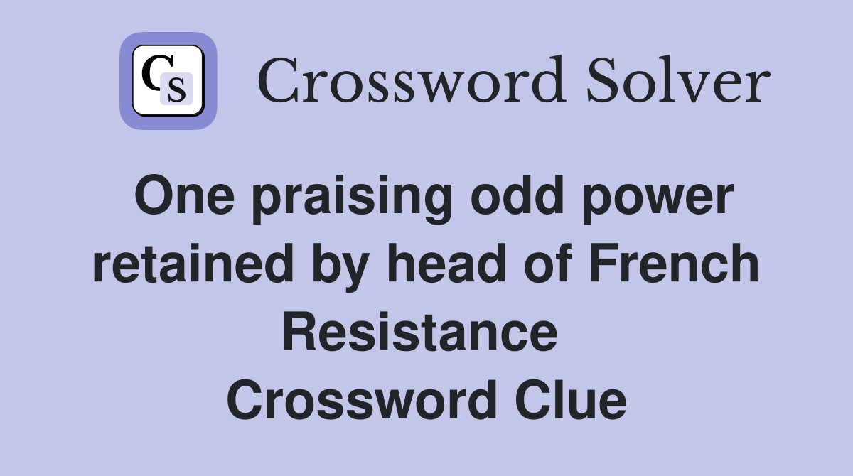One praising odd power retained by head of French Resistance  Crossword Clue