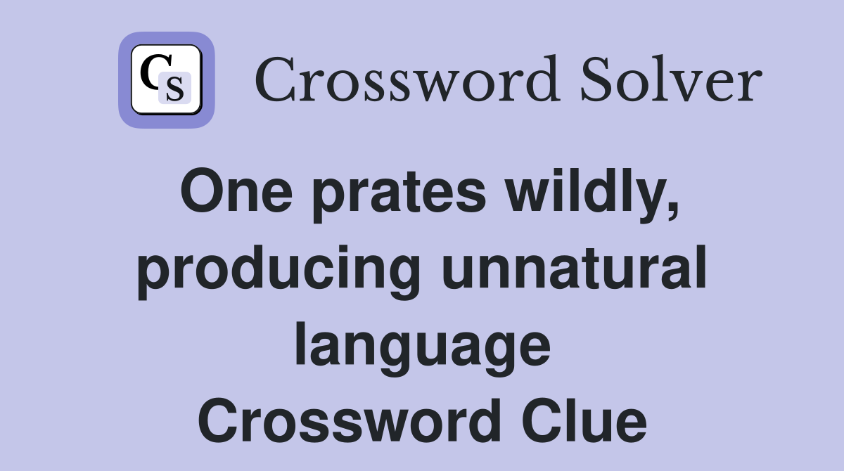 One prates wildly, producing unnatural language Crossword Clue
