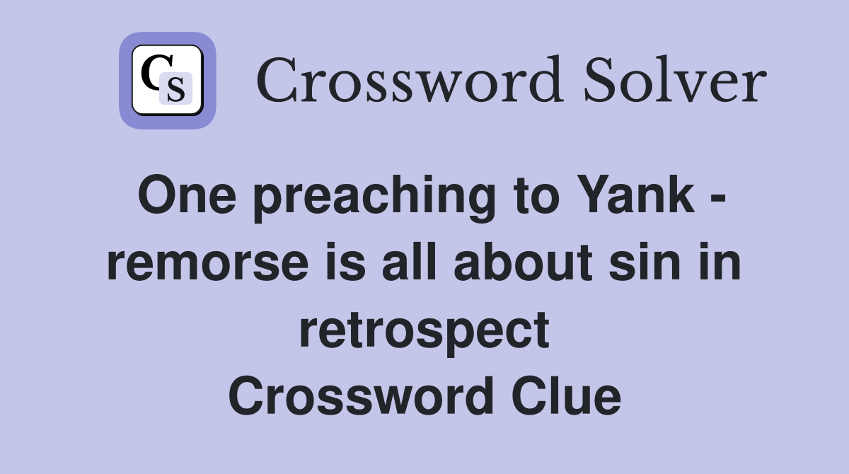 One preaching to Yank - remorse is all about sin in retrospect Crossword Clue