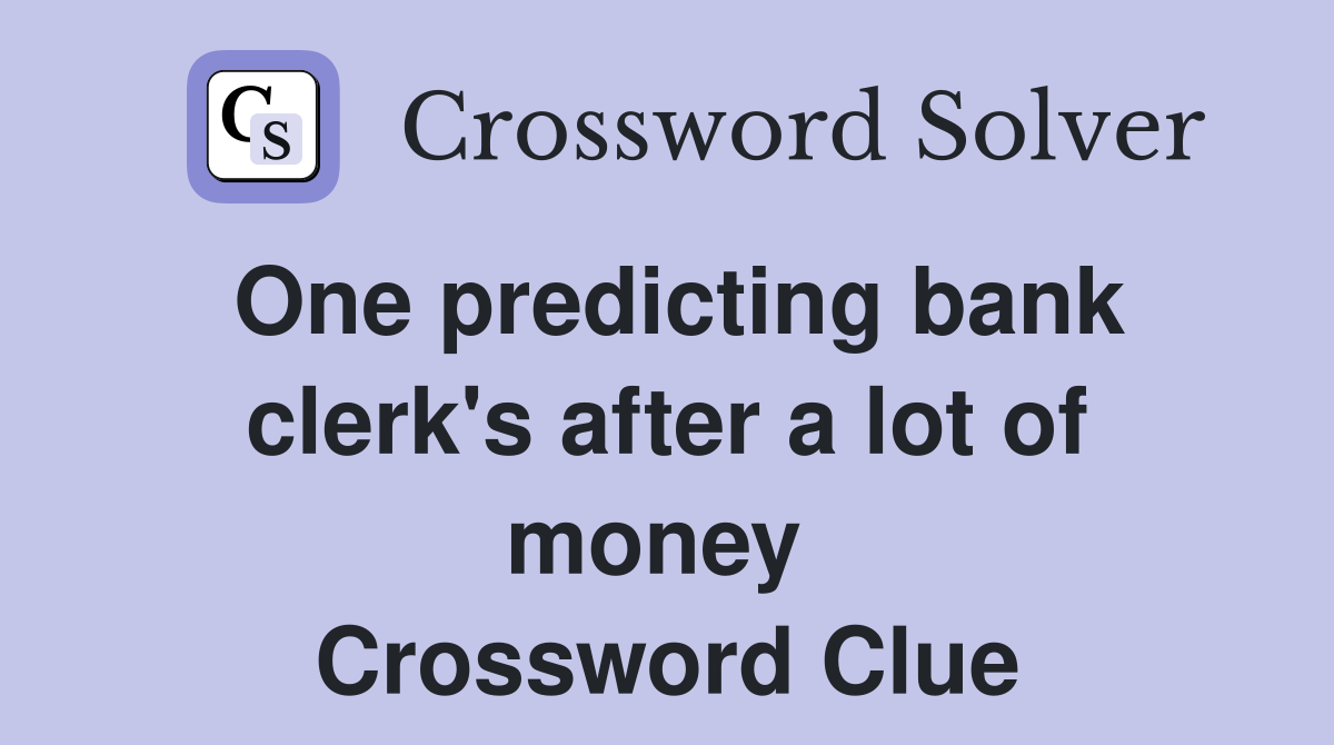 One predicting bank clerk's after a lot of money  Crossword Clue