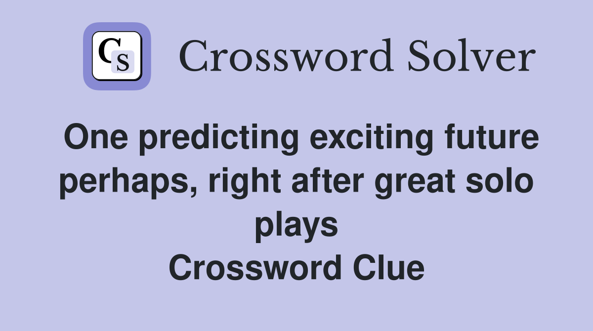 One predicting exciting future perhaps, right after great solo plays Crossword Clue