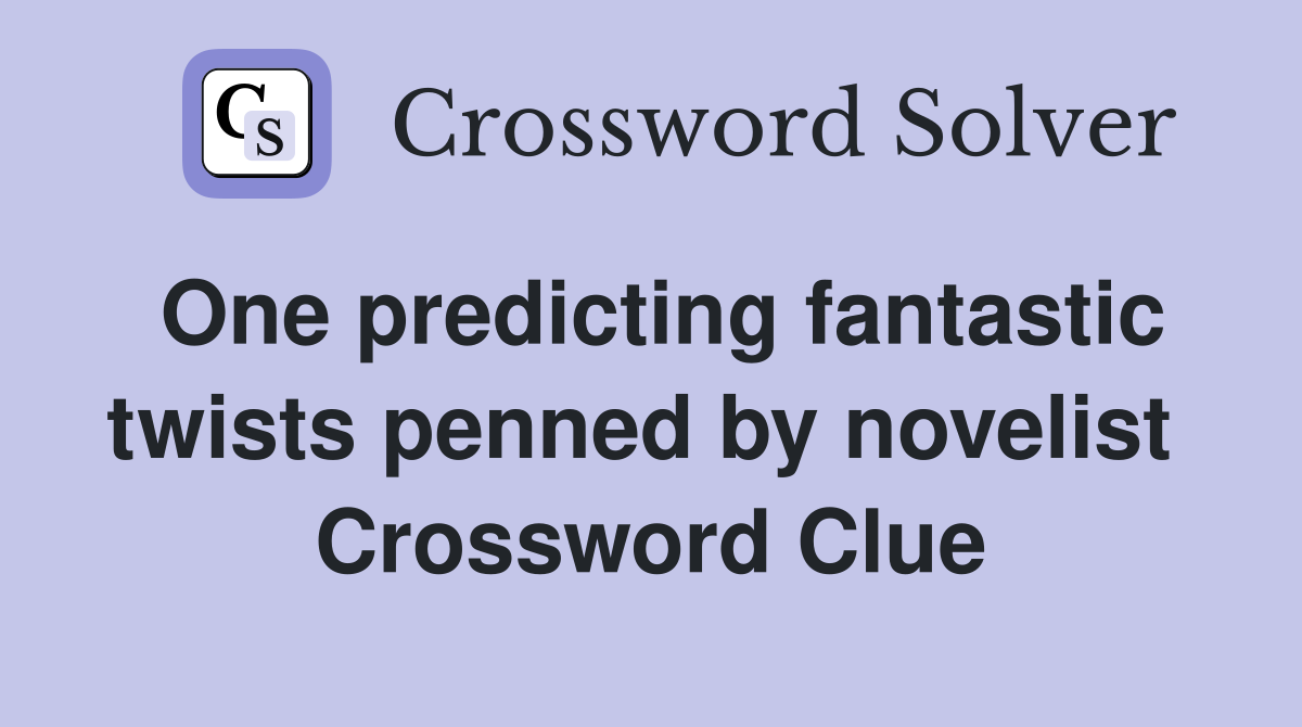 One predicting fantastic twists penned by novelist  Crossword Clue