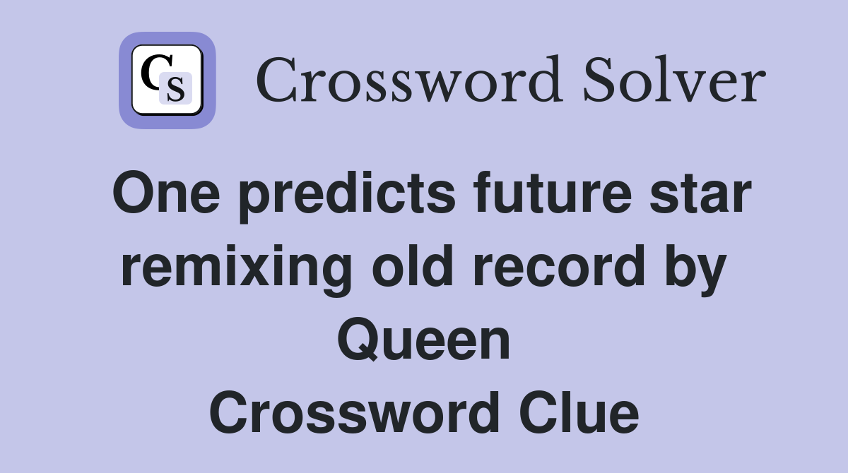One predicts future star remixing old record by Queen Crossword Clue