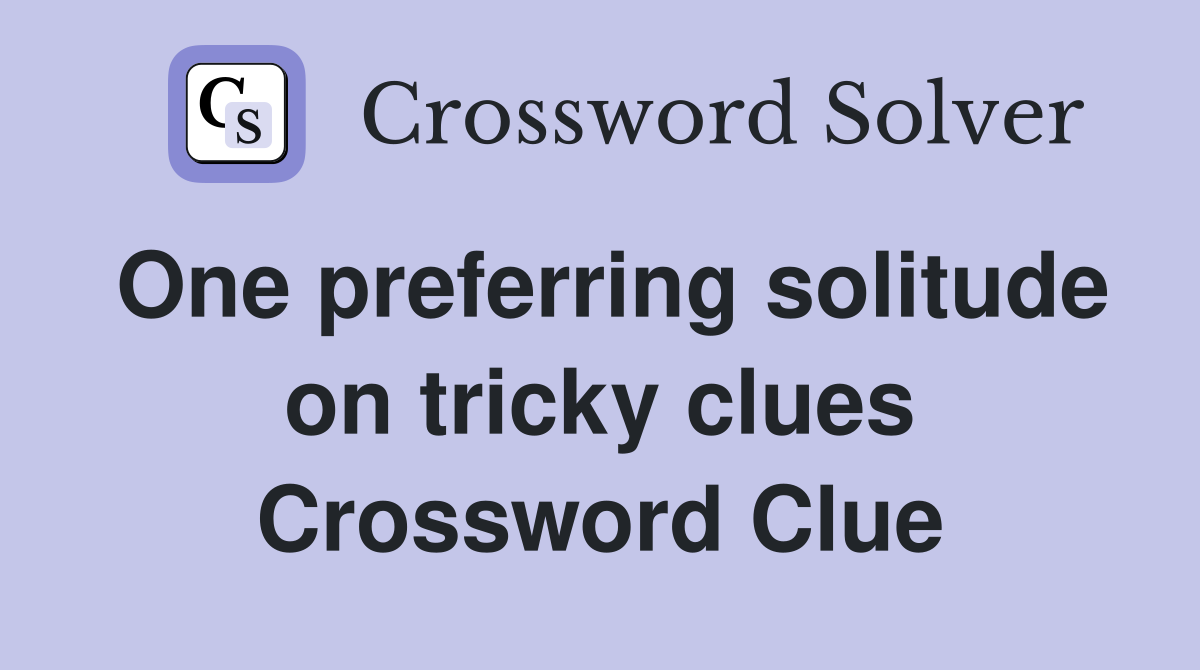 One preferring solitude on tricky clues Crossword Clue