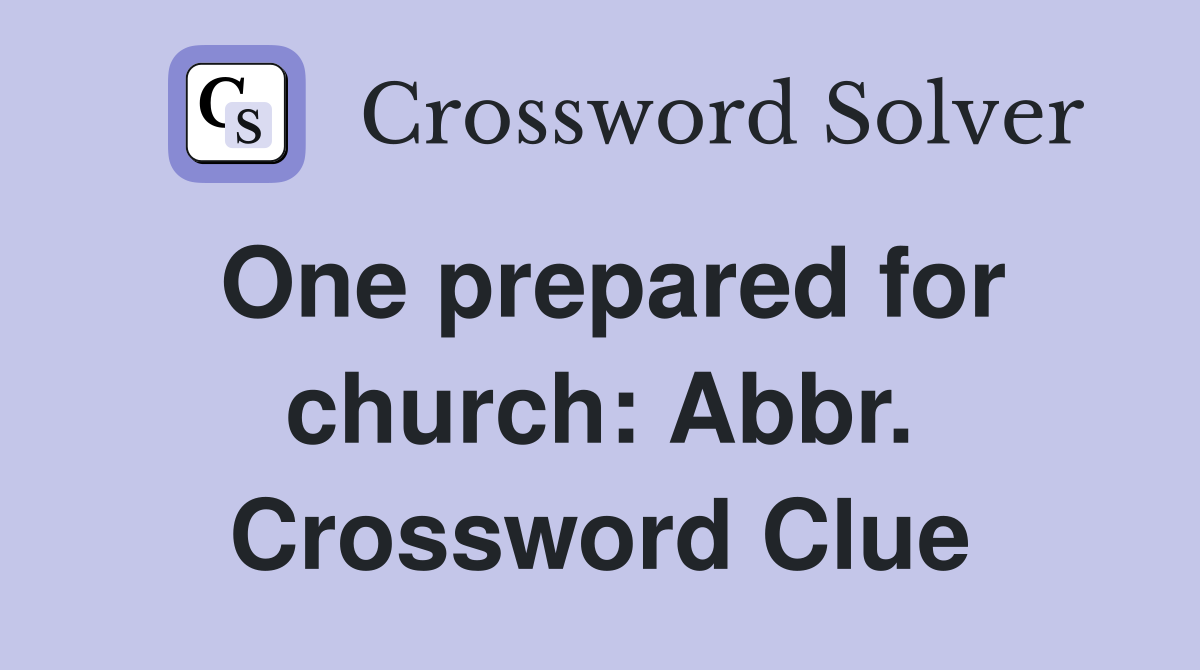 One prepared for church: Abbr. Crossword Clue