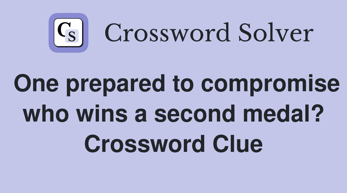 One prepared to compromise who wins a second medal? Crossword Clue