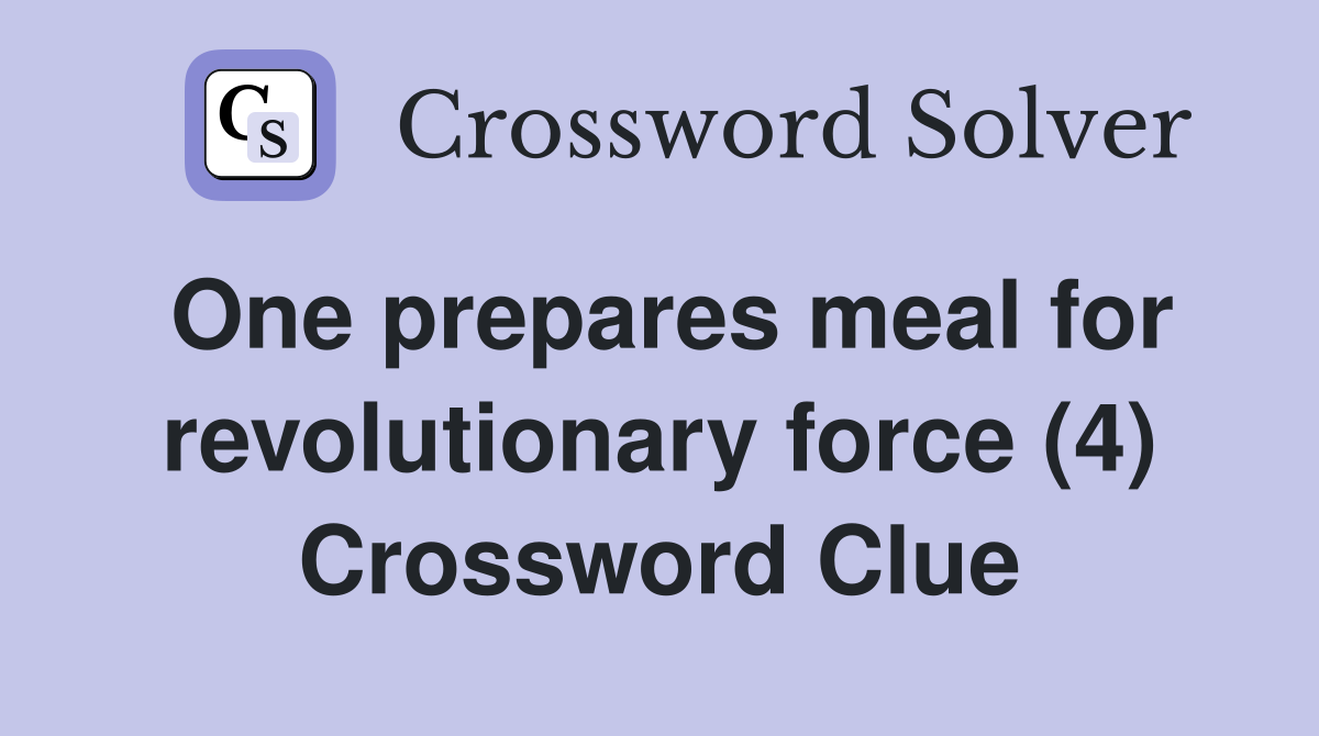One prepares meal for revolutionary force (4) Crossword Clue