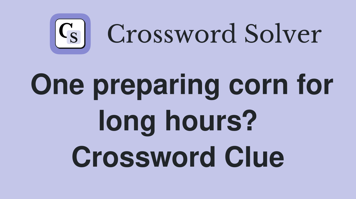 One preparing corn for long hours? Crossword Clue