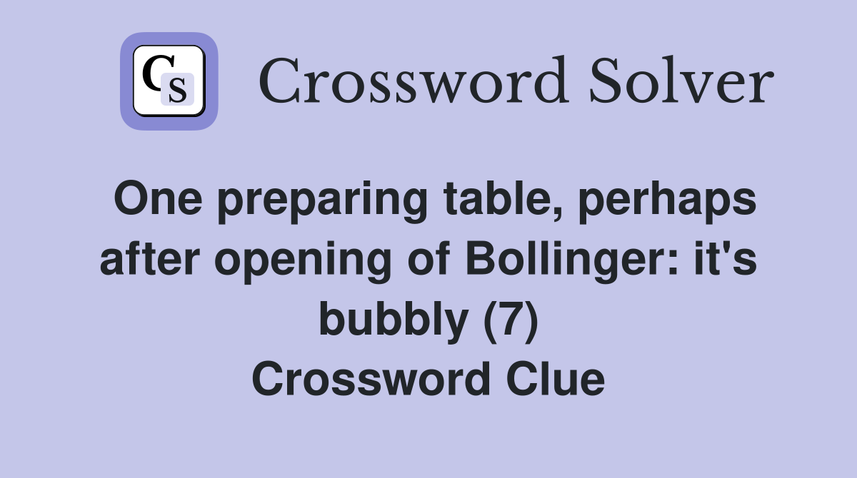 One preparing table, perhaps after opening of Bollinger: it's bubbly (7) Crossword Clue