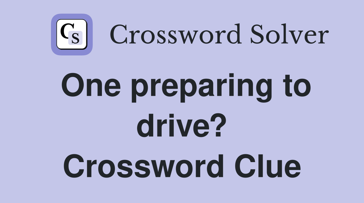 One preparing to drive? Crossword Clue