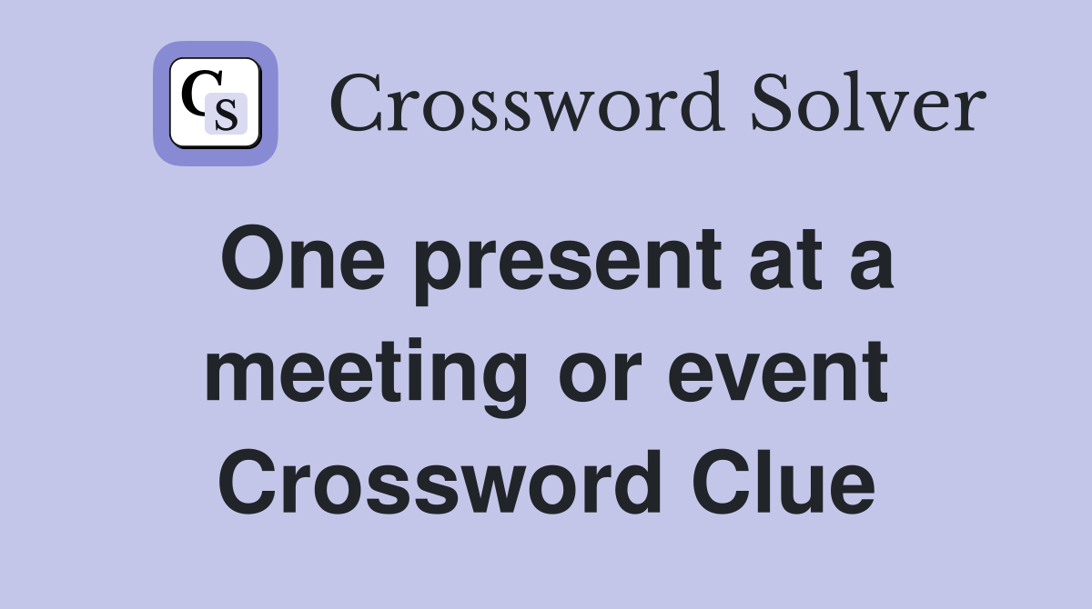 One present at a meeting or event Crossword Clue