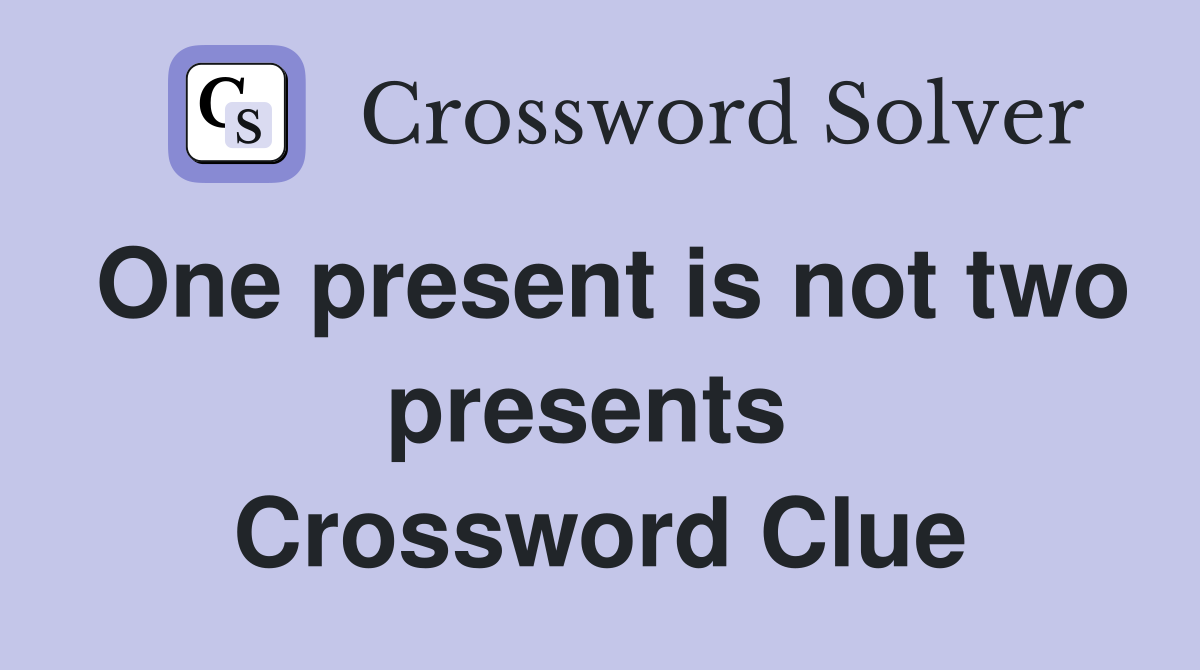 One present is not two presents  Crossword Clue