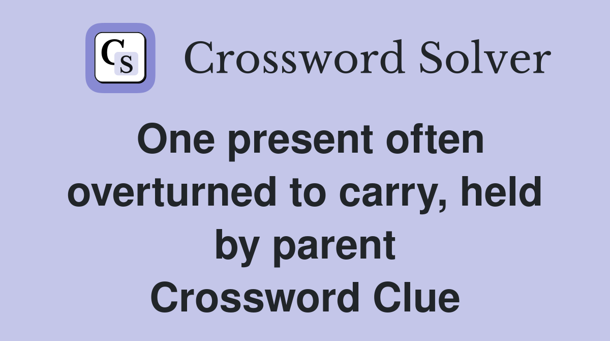 One present often overturned to carry, held by parent Crossword Clue
