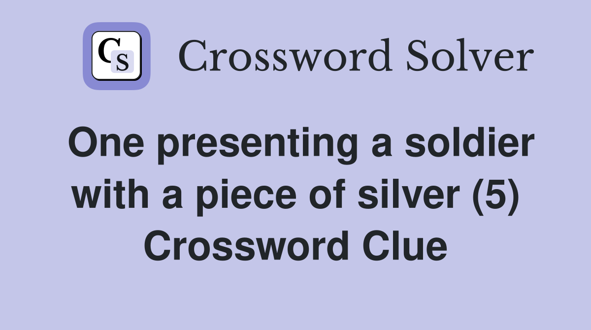 One presenting a soldier with a piece of silver (5) Crossword Clue