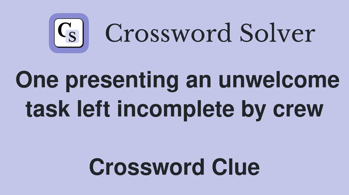 One presenting an unwelcome task left incomplete by crew  Crossword Clue