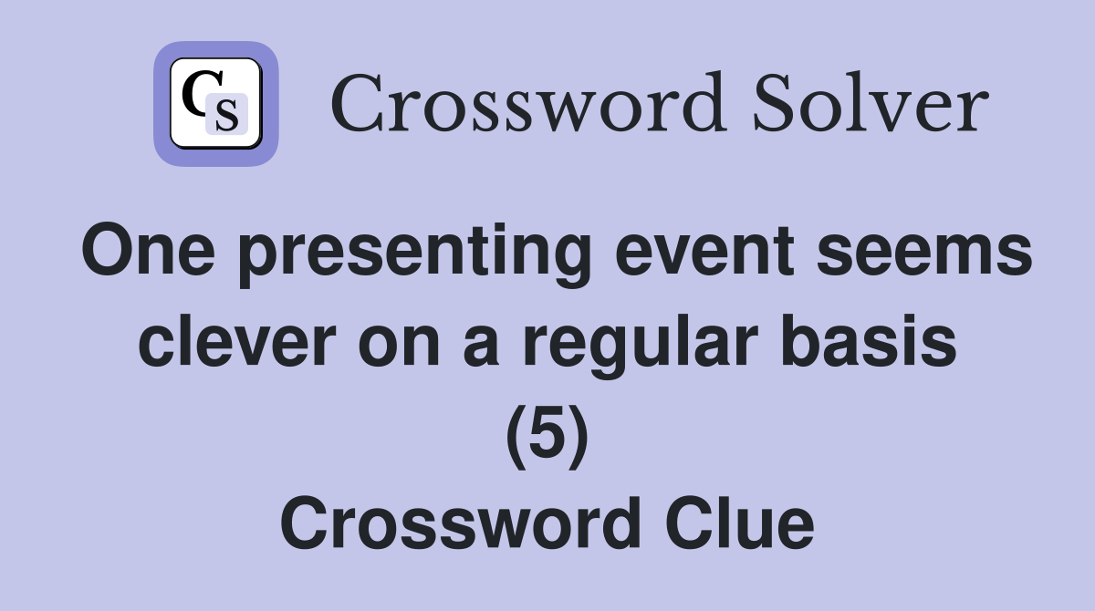 One presenting event seems clever on a regular basis (5) Crossword Clue
