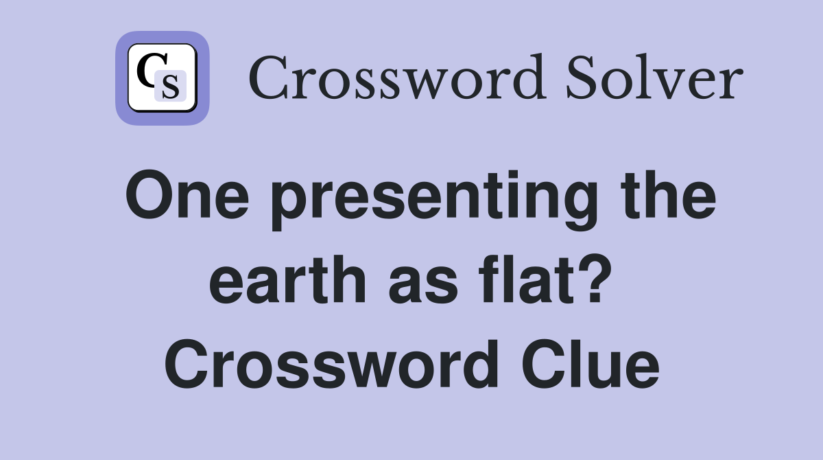 One presenting the earth as flat? Crossword Clue