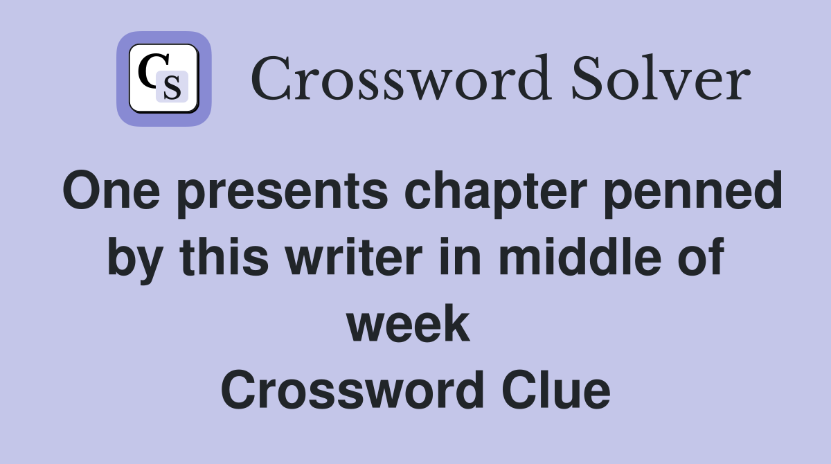 One presents chapter penned by this writer in middle of week  Crossword Clue