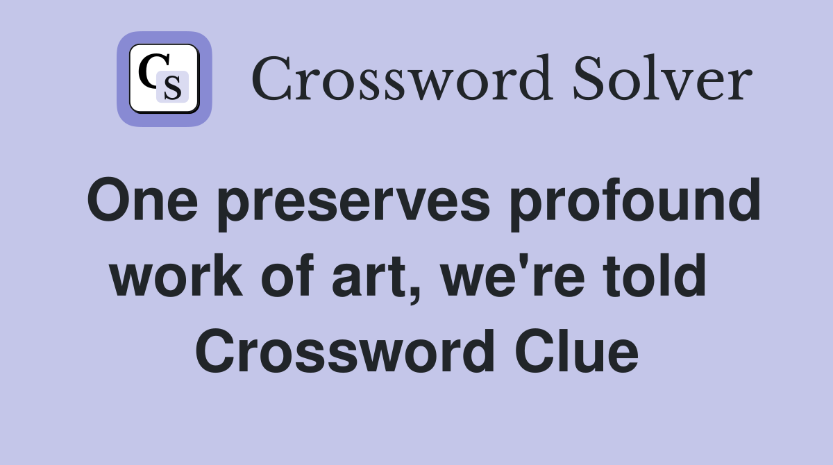 One preserves profound work of art, we're told  Crossword Clue