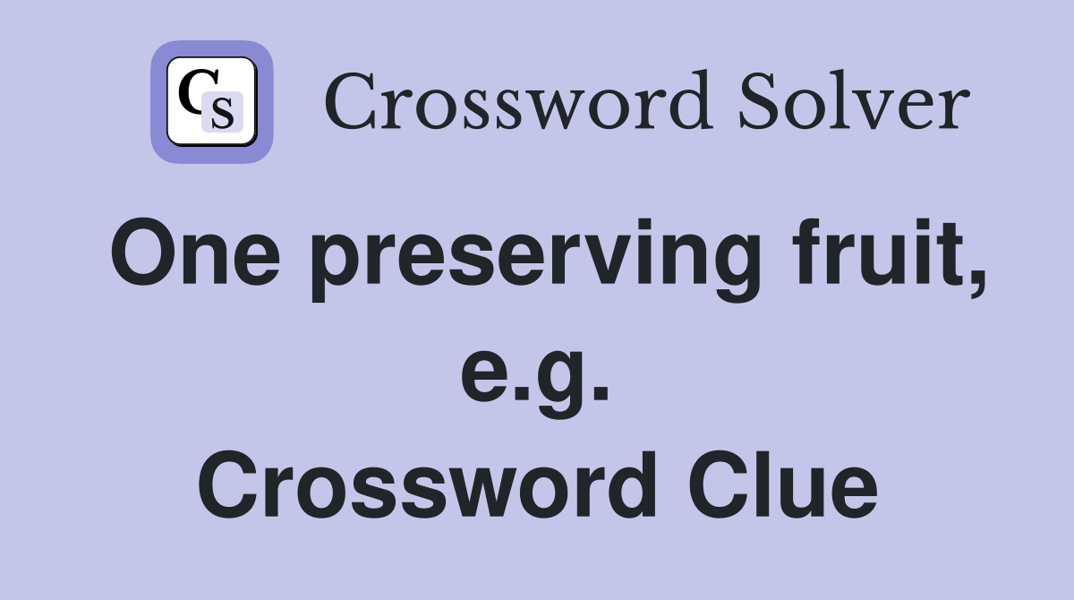 One preserving fruit, e.g. Crossword Clue