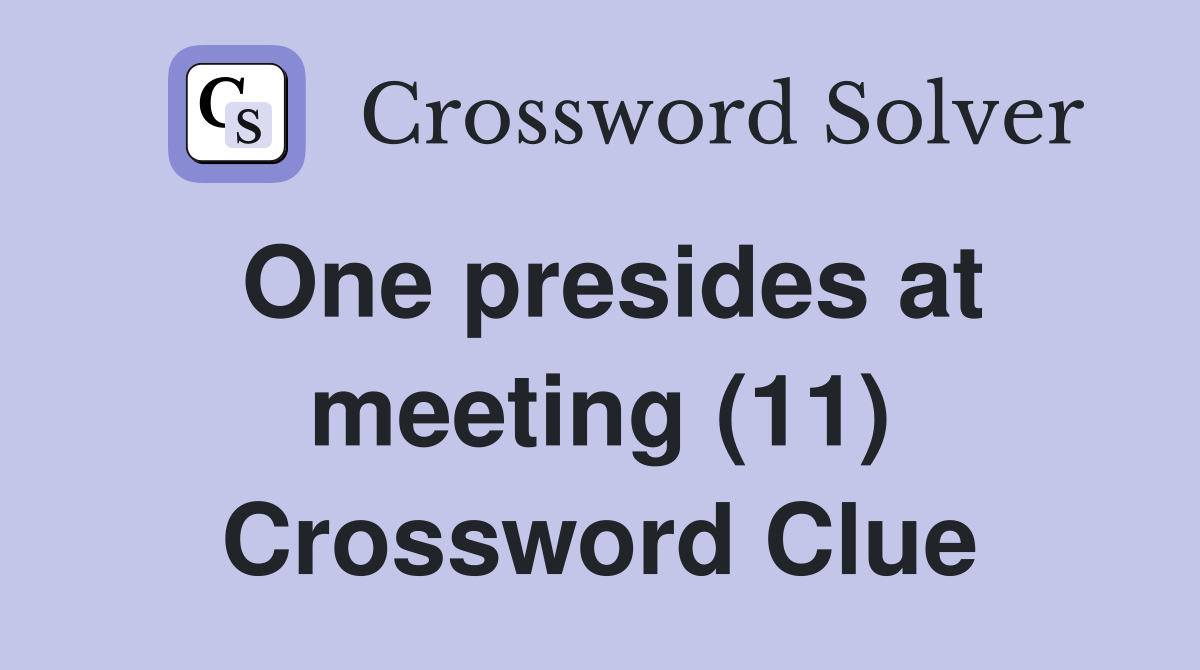 One presides at meeting (11) Crossword Clue