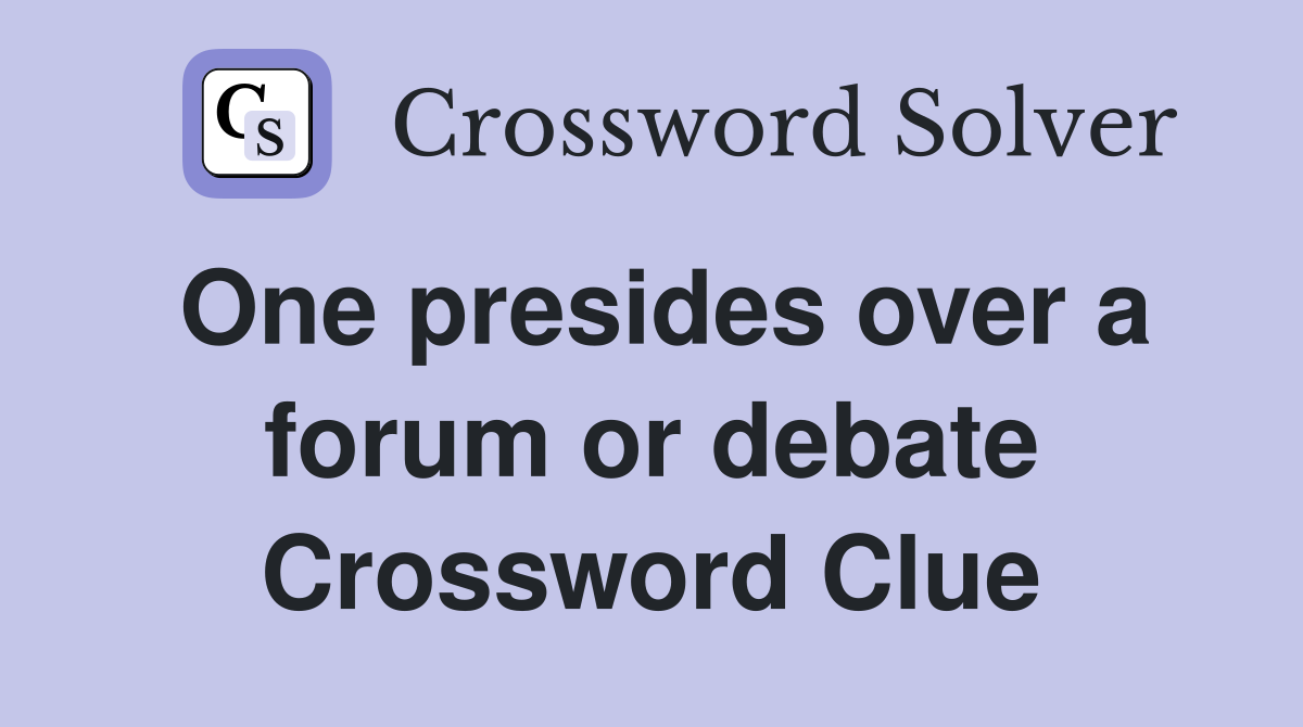 One presides over a forum or debate Crossword Clue
