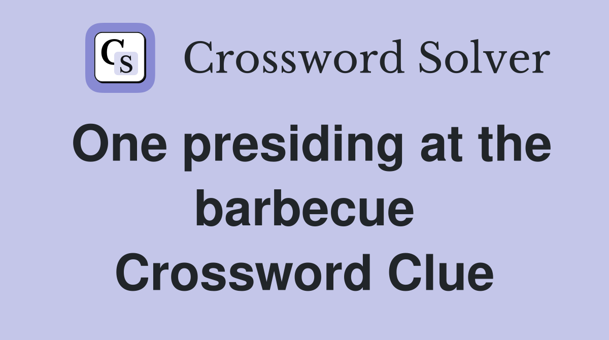 One presiding at the barbecue Crossword Clue